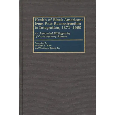 Health of Black Americans from Post-Reconstruction to Integration, 1871-1960: An Annotated Bibliography of Contemporary Sources