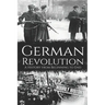 German Revolution: A History from Beginning to End