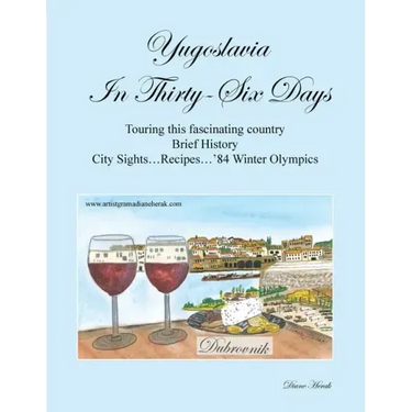 Yugoslavia in Thirty-Six Days: Touring This Fascinating Country Brief History City Sights...Recipes...'84 Winter Olympics