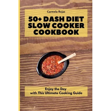 50+ Dash Diet Slow Cooker Cookbook: Enjoy the Day with This Ultimate Cooking Guide