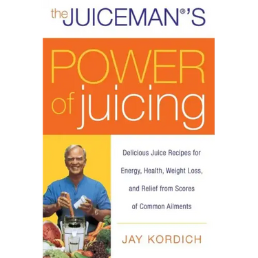 The Juiceman's Power of Juicing: Delicious Juice Recipes for Energy, Health, Weight Loss, and Relief from Scores of Common Ailments