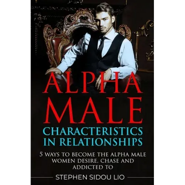 Alpha male characteristics in relationships: 5 ways to become the alpha male women desire, chase and addicted to