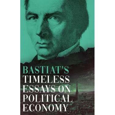 Bastiat's Timeless Essays on Political Economy