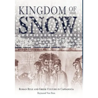 Kingdom of Snow: Roman Rule and Greek Culture in Cappadocia