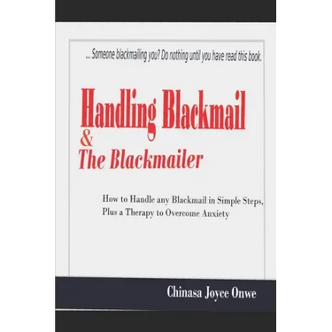 Handling Blackmail & the Blackmailers: How to Handle Any Blackmail in Simple Steps, Plus a Therapy to Overcome Anxiety