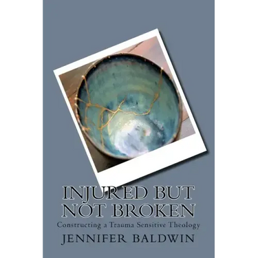 Injured But Not Broken: Constructing a Trauma Sensitive Theology