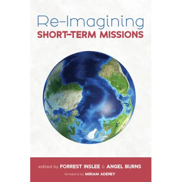 Re-Imagining Short-Term Missions: Engaging the Global Church in Collaborative Ministry