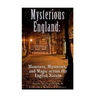 Mysterious England: Monsters, Mysteries, and Magic Across the English Nation