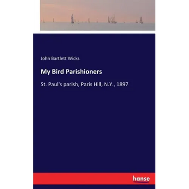 My Bird Parishioners: St. Paul's parish, Paris Hill, N.Y., 1897