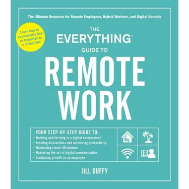 The Everything Guide to Remote Work: The Ultimate Resource for Remote Employees, Hybrid Workers, and Digital Nomads