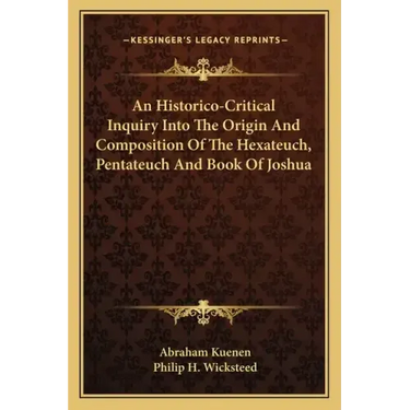 An Historico-Critical Inquiry Into the Origin and Composition of the Hexateuch, Pentateuch and Book of Joshua