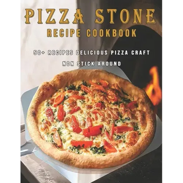 Pizza Stone Recipes Cookbook: 50+ Recipes Delicious Pizza Craft Non Stick Around