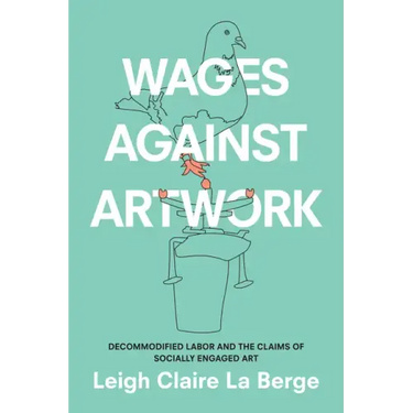 Wages Against Artwork: Decommodified Labor and the Claims of Socially Engaged Art