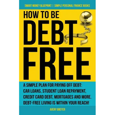 How to Be Debt Free: A simple plan for paying off debt: car loans, student loan repayment, credit card debt, mortgages, and more. Debt-free