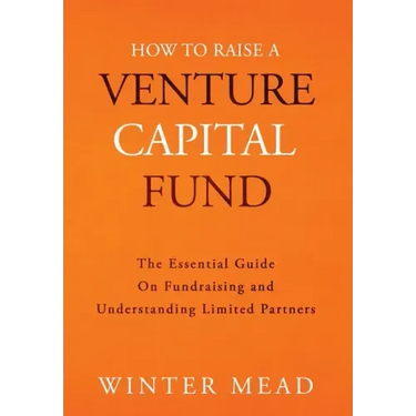 How To Raise A Venture Capital Fund: The Essential Guide on Fundraising and Understanding Limited Partners