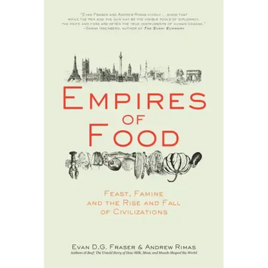Empires of Food: Feast, Famine, and the Rise and Fall of Civilizations