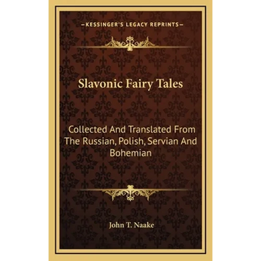 Slavonic Fairy Tales: Collected And Translated From The Russian, Polish, Servian And Bohemian