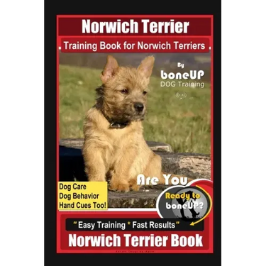 Norwich Terrier Training Book for Norwich Terriers By BoneUP DOG Training, Dog Care, Dog Behavior, Hand Cues Too! Are You Ready to Bone Up? Easy Train