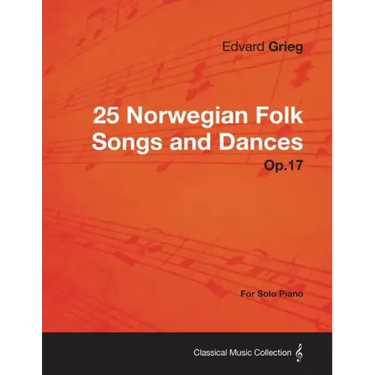 25 Norwegian Folk Songs and Dances Op.17 - For Solo Piano