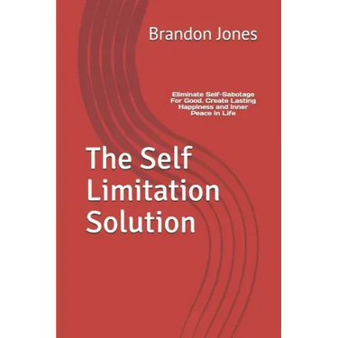 The Self Limitation Solution: Eliminate Self-Sabotage For Good. Create Lasting Happiness and Inner Peace In Life