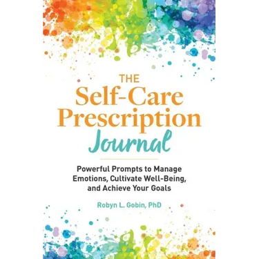 The Self-Care Prescription Journal: Powerful Prompts to Manage Emotions, Cultivate Well-Being, and Achieve Your Goals