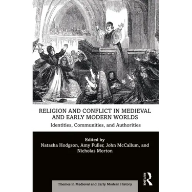 Religion and Conflict in Medieval and Early Modern Worlds: Identities, Communities and Authorities