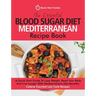 The Essential Blood Sugar Diet Mediterranean Recipe Book: A Quick Start Guide To Lose Weight, Reset Your Body And Live Longer With Mediterranean Diet