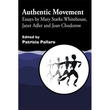 Authentic Movement: Essays by Mary Starks Whitehouse, Janet Adler and Joan Chodorow