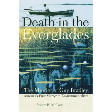 Death in the Everglades: The Murder of Guy Bradley, America's First Martyr to Environmentalism