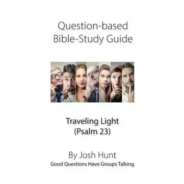 Question-based Bible Study Guide -- Traveling Light (Psalm 23): Good Questions Have Groups Talking