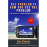 The Problem Is How You See The Problem: The Secret To Transforming Your Life