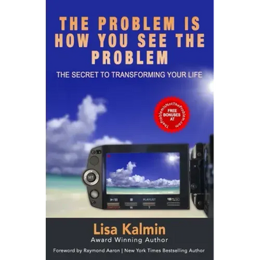 The Problem Is How You See The Problem: The Secret To Transforming Your Life