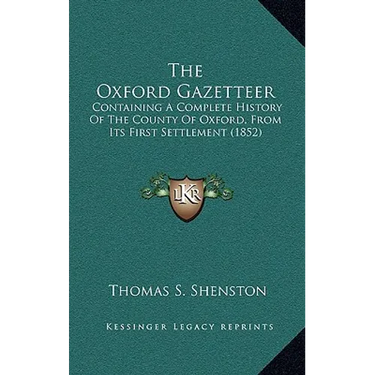 The Oxford Gazetteer: Containing A Complete History Of The County Of Oxford, From Its First Settlement (1852)