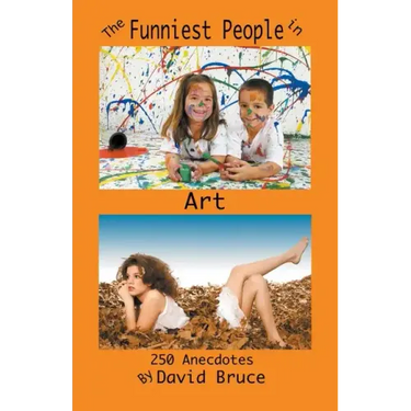 The Funniest People in Art: 250 Anecdotes