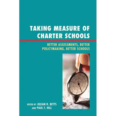 Taking Measure of Charter Schools: Better Assessments, Better Policymaking, Better Schools