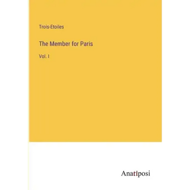 The Member for Paris: Vol. I