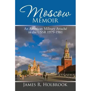 Moscow Memoir: An American Military Attaché in the Ussr 1979-1981
