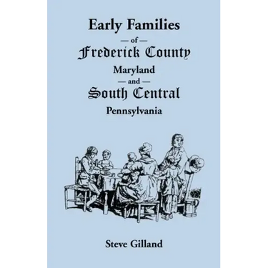 Early Families of Frederick County, Maryland, and South Central Pennsylvania