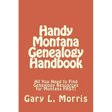 Handy Montana Genealogy Handbook: All You Need to Find Genealogy Resources for Montana FAST!