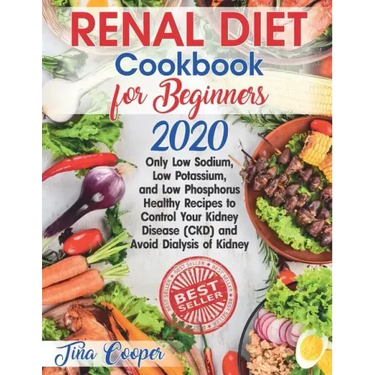 Renal Diet Cookbook for Beginners 2020: Only Low Sodium, Low Potassium, and Low Phosphorus Healthy Recipes to Control Your Kidney Disease (CKD) and Av