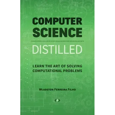 Computer Science Distilled: Learn the Art of Solving Computational Problems