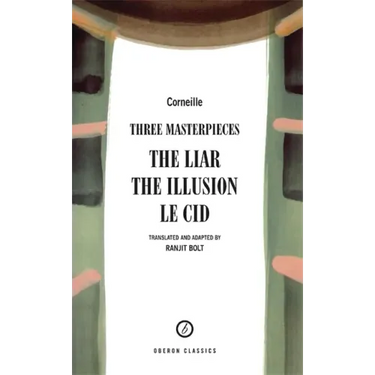Corneille: Three Masterpieces: The Liar; The Illusion; Le Cid