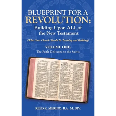 Blueprint for a Revolution: Building Upon All of the New Testament - Volume One: (What Your Church Should Be Teaching and Building)