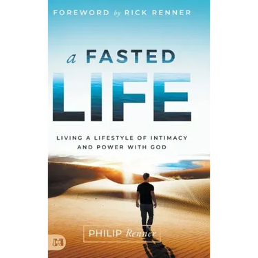 A Fasted Life: Living a Lifestyle of Intimacy and Power with God