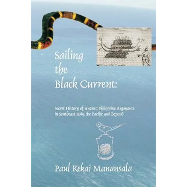 Sailing the Black Current: Secret History of Ancient Philippine Argonauts in Southeast Asia, the Pacific and Beyond
