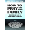 How to Pray for Your Family: + 70 Powerful Prayers to Bring Salvation, Deliverance, Healing, Total Restoration & Breakthroughs to Your Family