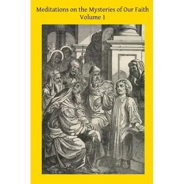 Meditations on the Mysteries of Our Faith: Together With A Treatise on Mental Prayer