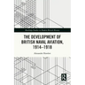 The Development of British Naval Aviation, 1914-1918