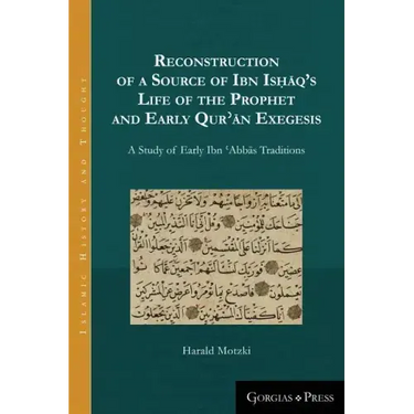 Reconstruction of a Source of Ibn Isḥāq's Life of the Prophet and Early Qurʾān Exegesis: A Study of Early Ibn ʿAbbās Tr