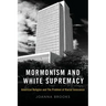 Mormonism and White Supremacy: American Religion and the Problem of Racial Innocence